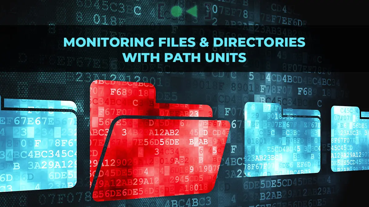 Using systemd Path Units to Monitor Files and Directories