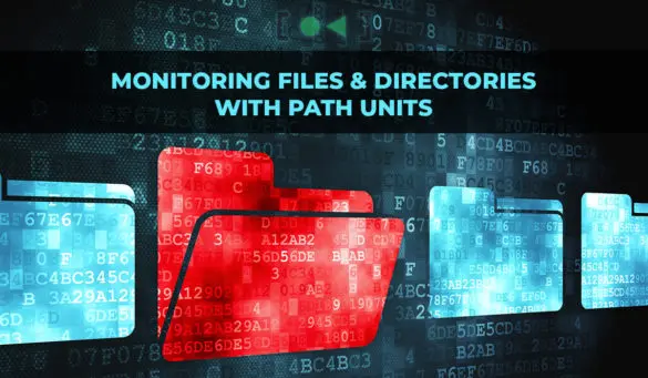 Using systemd path units to monitor files and directories