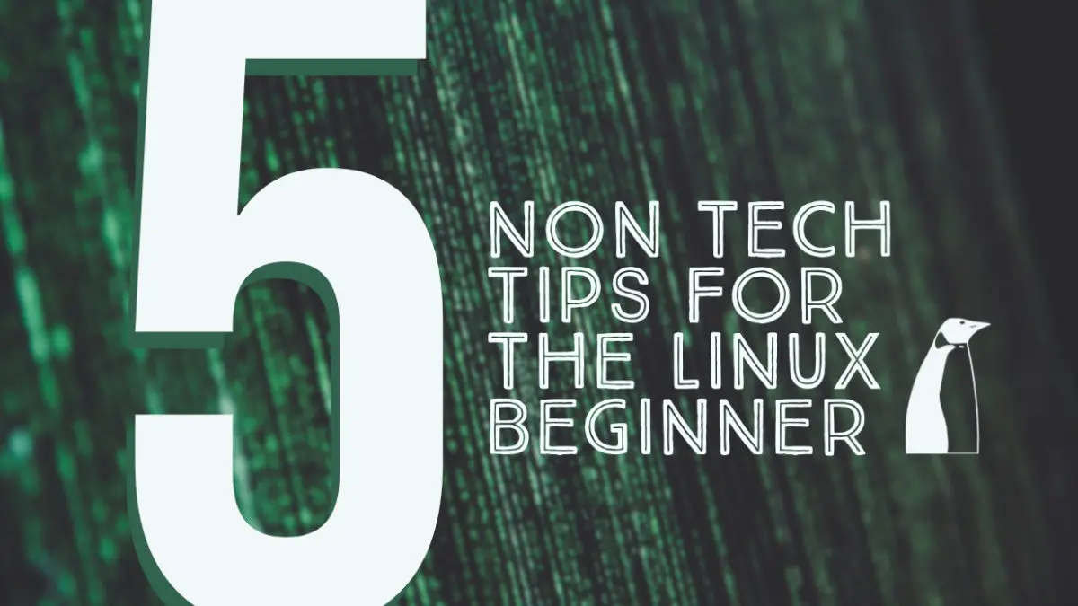 5 Non-Technical Tips for the Linux Beginner