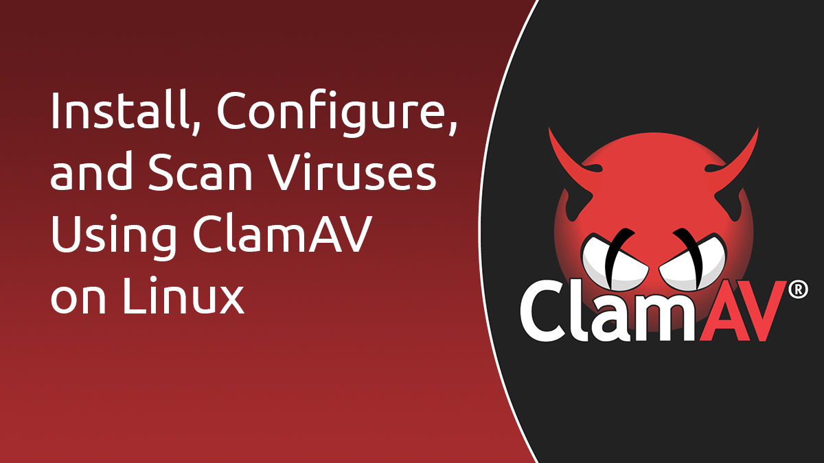 Install, Configure, and Scan for Viruses on Linux with ClamAV